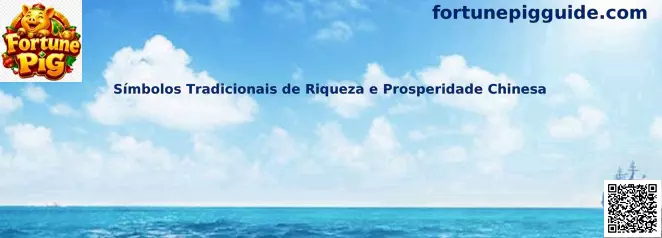 Símbolos Tradicionais de Riqueza e Prosperidade Chinesa