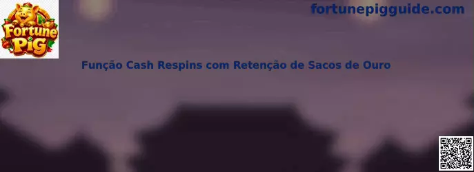 Função Cash Respins com Retenção de Sacos de Ouro en Fortune Pig